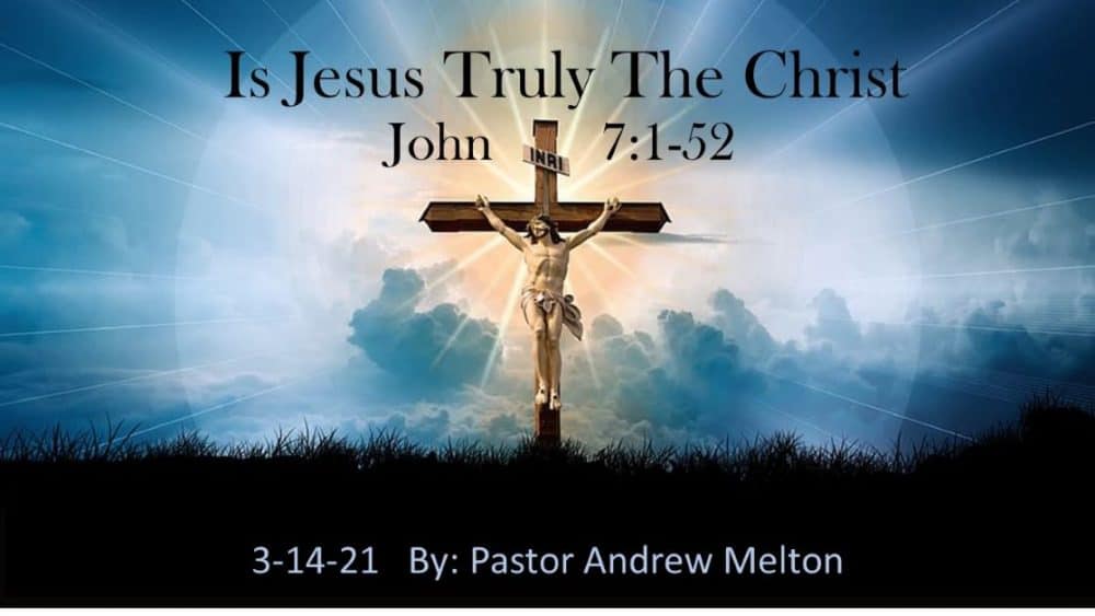 “Is Jesus Truly the Christ?”   John 7:1-52