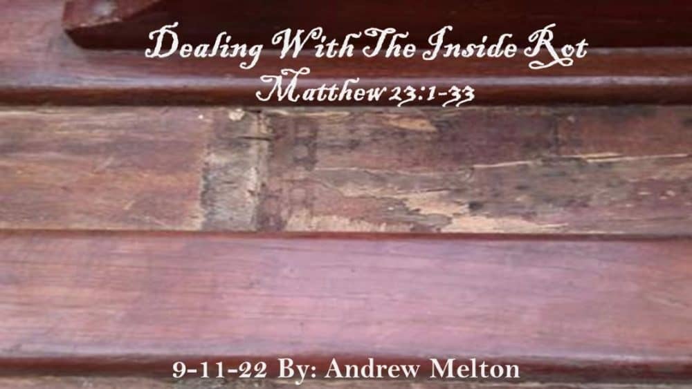 “Dealing With The Rot Inside” Matthew 23:1-23