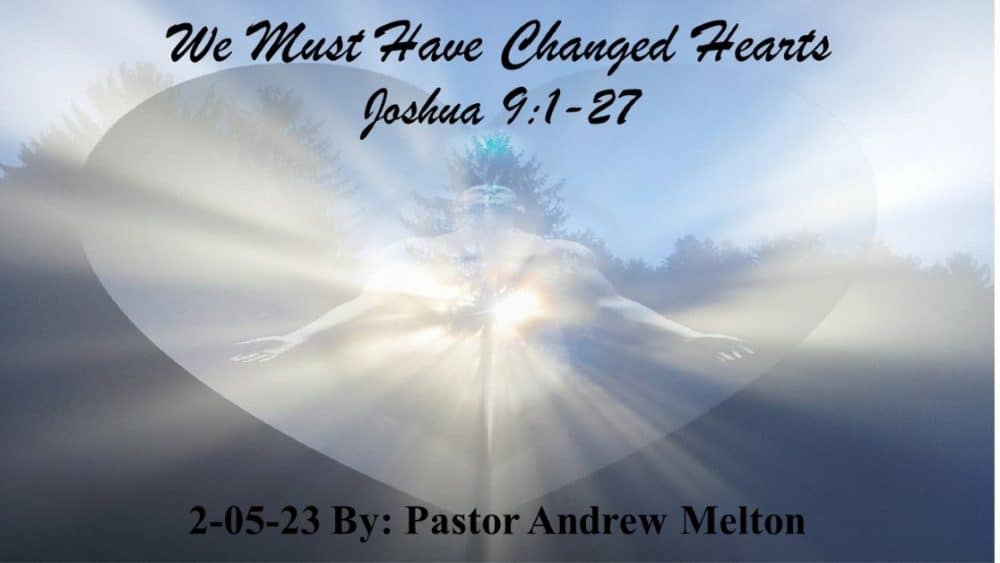“We Must Have Changed Hearts” Joshua 9:1-27