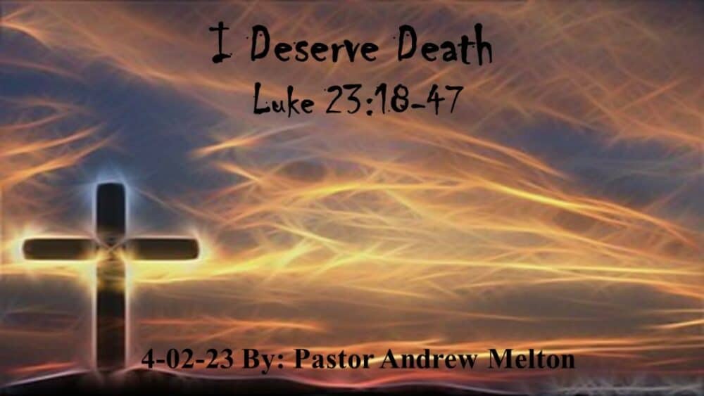 “I Deserve Death” Luke 23:18