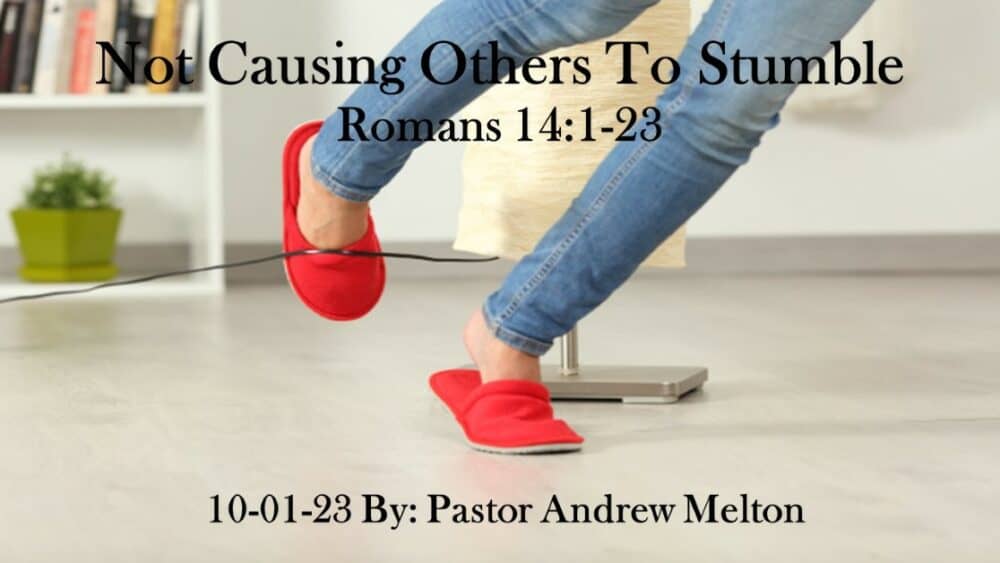 “Not Causing Others To Stumble” Romans 14:1-23
