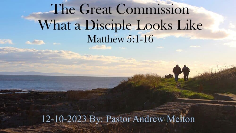 “The Great Commission-What a Disciple Looks Like” Matthew 5:1-16