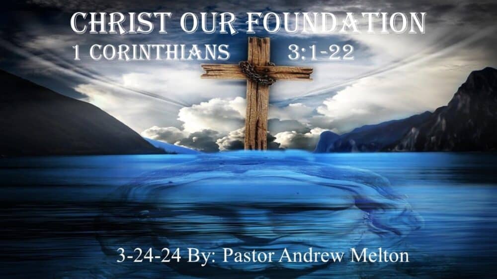 “Christ Our Foundation”    1 Corinthians 3:1-22