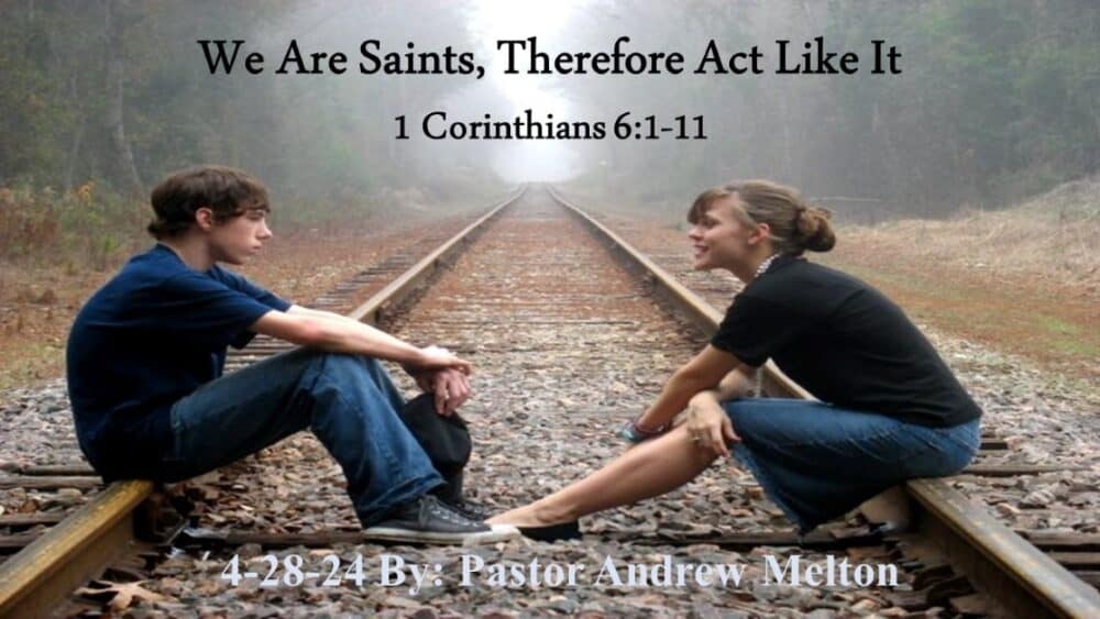 “We Are Saints, Therefore Act Like It” 1Corinthians 6:1-11