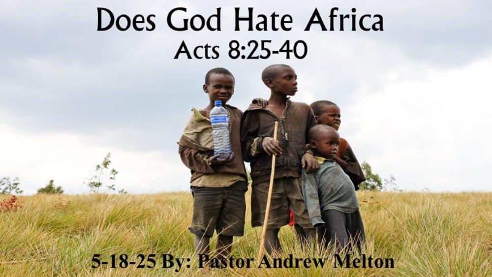 “Does God Hate Africa” Acts 8:25-40 / 5-18-25