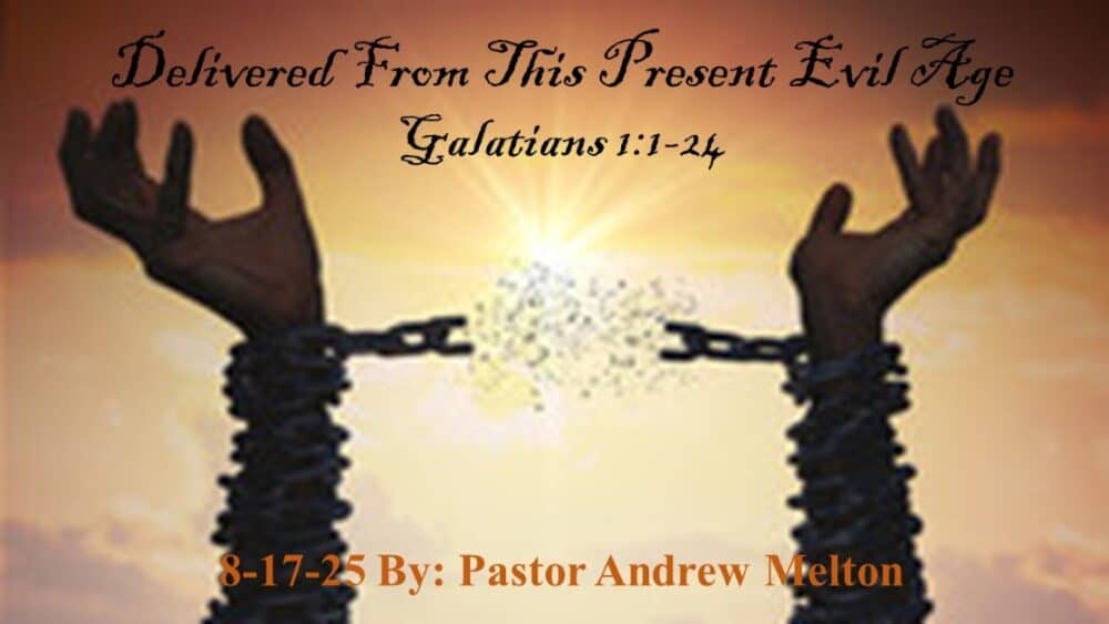“Delivered From This Present Evil Age” Galatians 1:1-24
