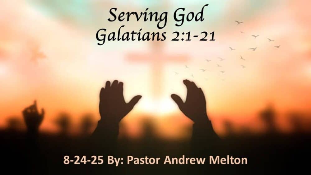 “Serving God” Galatians 2:1-21 / 8-24-25