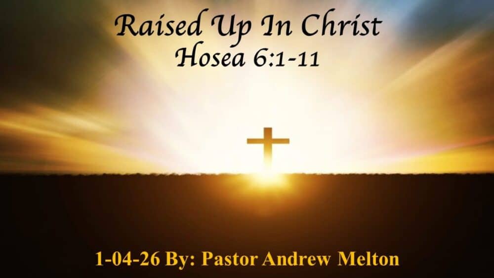 “Raised Up In Christ” Hosea 6:1-11