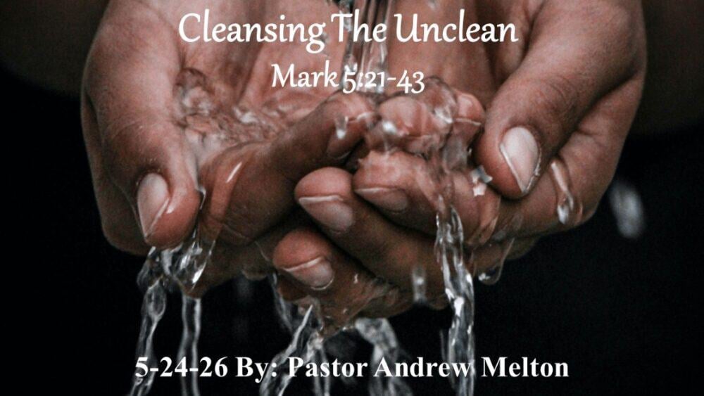 “Cleansing The Unclean” Mark 5:21-43