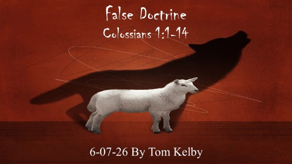 “False Teachers” Colossians 1:1-14 / 06.7.2026
