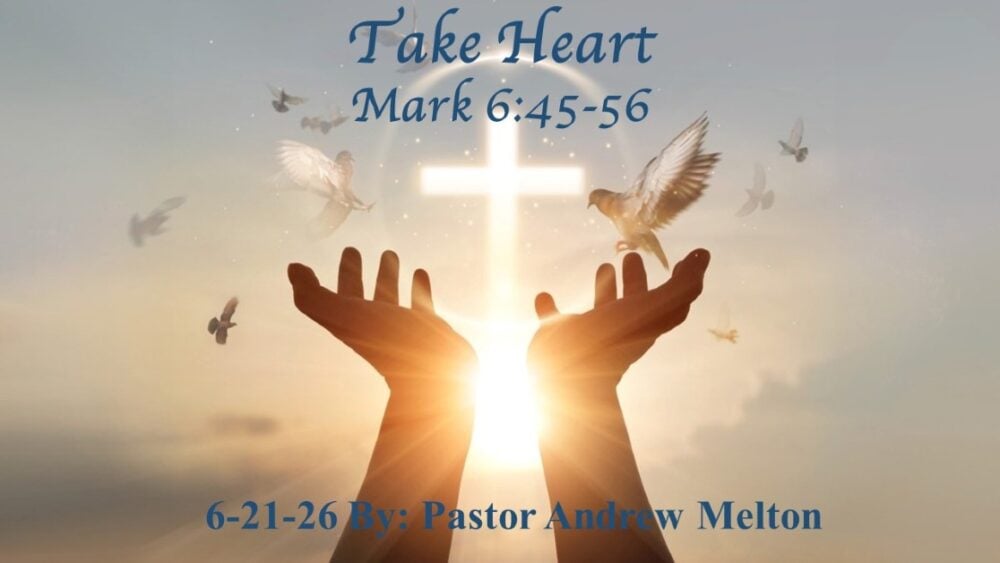 “Take Heart” Mark 6:45-56