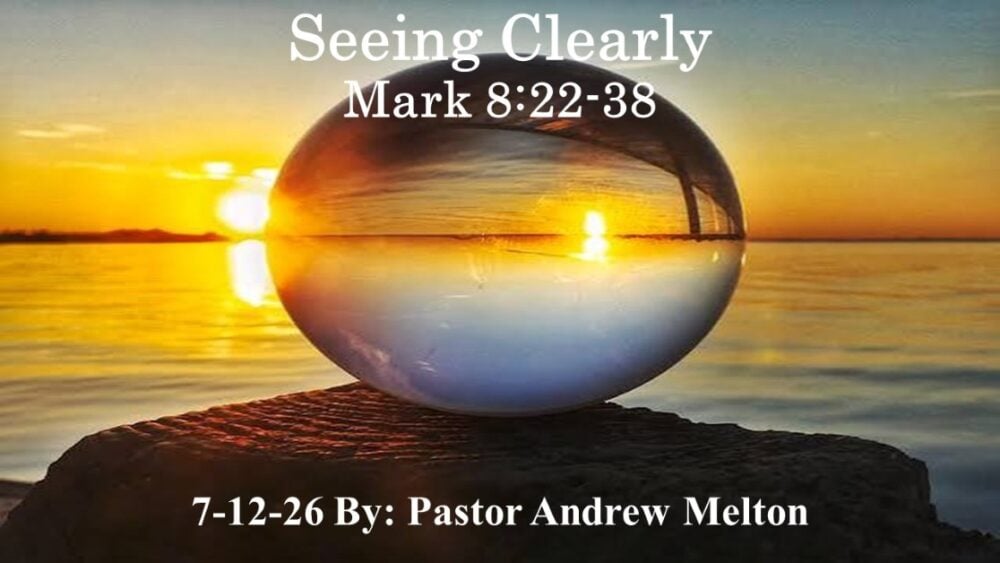 “seeing Clearly” Mark 8:22-38