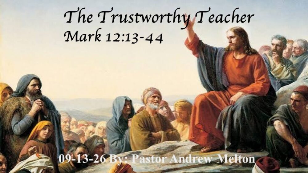 “The Trustworthy Teacher” Mark 12:13-44